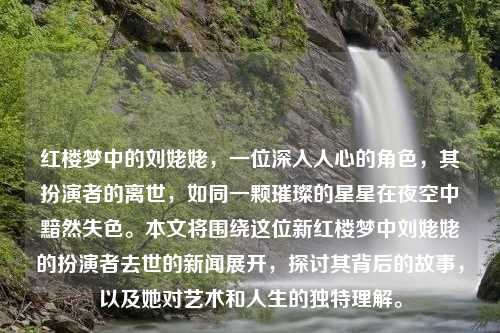 红楼梦中的刘姥姥,一位深入人心的角色,其扮演者的离世,如同一颗璀璨的星星在夜空中黯然失色。本文将围绕这位新红楼梦中刘姥姥的扮演者去世的新闻展开,探讨其背后的故事,以及她对艺术和人生的独特理解。 红楼梦中的刘姥姥,一位深入人心的角色,其扮演者的离世,如同一颗璀璨的星星在夜空中黯然失色。本文将围绕这位新红楼梦中刘姥姥的扮演者去世的新闻展开,探讨其背后的故事,以及她对艺术和人生的独特理解。