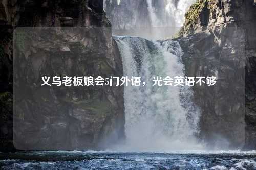 义乌老板娘会5门外语，光会英语不够