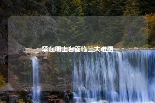 李在明上台面临三大难题